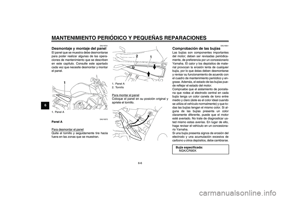 YAMAHA FZ1-N 2006 Manuale de Empleo (in Spanish) MANTENIMIENTO PERIÓDICO Y PEQUEÑAS REPARACIONES
6-6
6
SAU18751
Desmontaje y montaje del panel El panel que se muestra debe desmontarse
para poder realizar algunas de las opera-
ciones de mantenimien YAMAHA FZ1-N 2006 Manuale de Empleo (in Spanish) MANTENIMIENTO PERIÓDICO Y PEQUEÑAS REPARACIONES
6-6
6
SAU18751
Desmontaje y montaje del panel El panel que se muestra debe desmontarse
para poder realizar algunas de las opera-
ciones de mantenimien