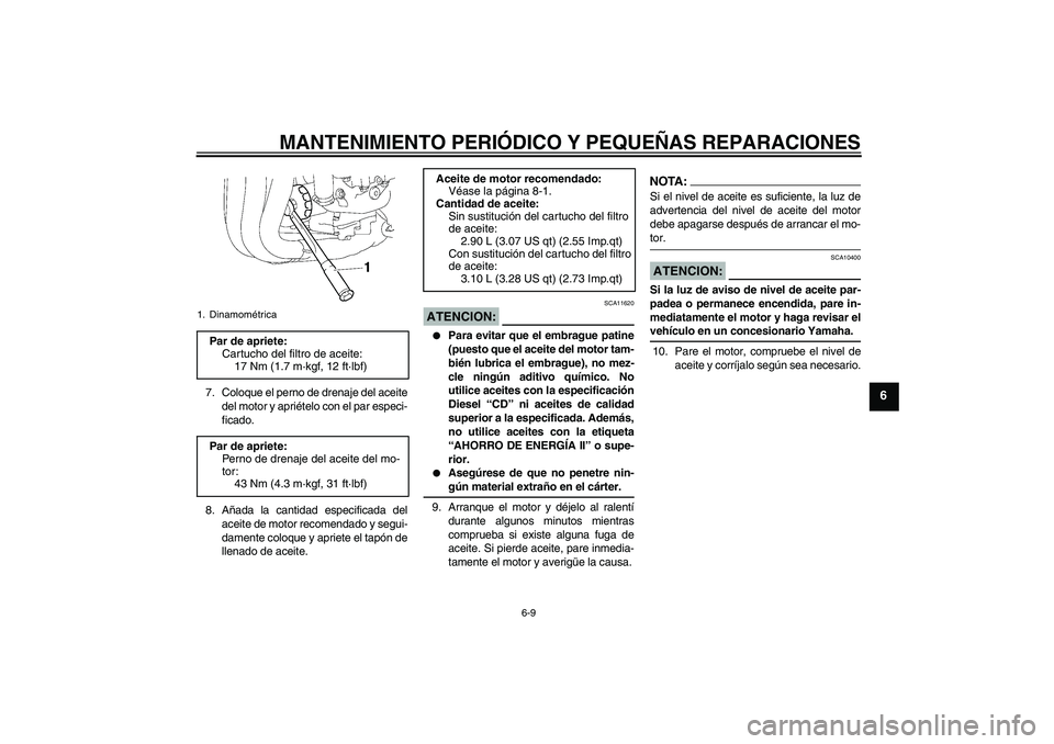 YAMAHA FZ1-N 2006 Manuale de Empleo (in Spanish) MANTENIMIENTO PERIÓDICO Y PEQUEÑAS REPARACIONES
6-9
6
7. Coloque el perno de drenaje del aceite
del motor y apriételo con el par especi-
ficado.
8. Añada la cantidad especificada del
aceite de mot YAMAHA FZ1-N 2006 Manuale de Empleo (in Spanish) MANTENIMIENTO PERIÓDICO Y PEQUEÑAS REPARACIONES
6-9
6
7. Coloque el perno de drenaje del aceite
del motor y apriételo con el par especi-
ficado.
8. Añada la cantidad especificada del
aceite de mot