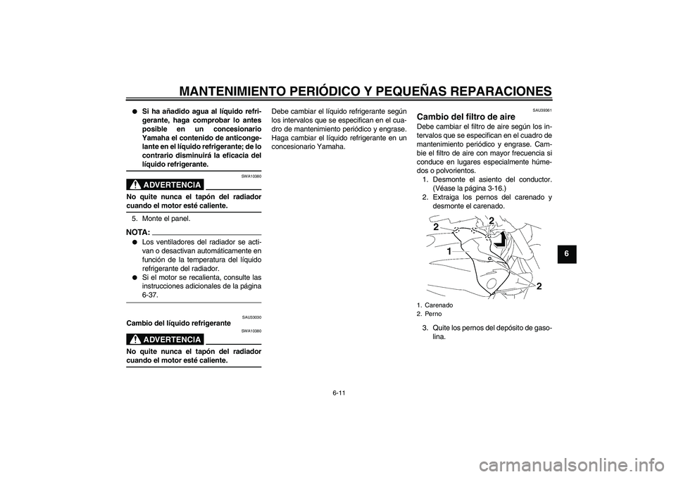 YAMAHA FZ1-N 2006 Manuale de Empleo (in Spanish) MANTENIMIENTO PERIÓDICO Y PEQUEÑAS REPARACIONES
6-11
6
Si ha añadido agua al líquido refri-
gerante, haga comprobar lo antes
posible en un concesionario
Yamaha el contenido de anticonge-
lante e YAMAHA FZ1-N 2006 Manuale de Empleo (in Spanish) MANTENIMIENTO PERIÓDICO Y PEQUEÑAS REPARACIONES
6-11
6
Si ha añadido agua al líquido refri-
gerante, haga comprobar lo antes
posible en un concesionario
Yamaha el contenido de anticonge-
lante e