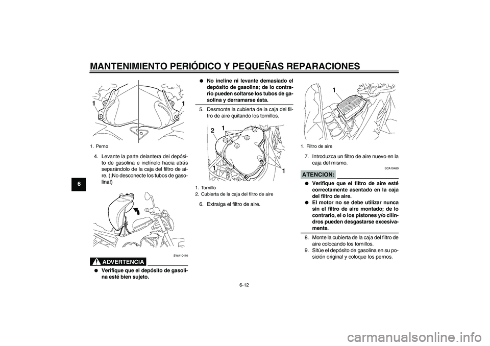 YAMAHA FZ1-N 2006 Manuale de Empleo (in Spanish) MANTENIMIENTO PERIÓDICO Y PEQUEÑAS REPARACIONES
6-12
6
4. Levante la parte delantera del depósi-
to de gasolina e inclínelo hacia atrás
separándolo de la caja del filtro de ai-
re. (¡No descone YAMAHA FZ1-N 2006 Manuale de Empleo (in Spanish) MANTENIMIENTO PERIÓDICO Y PEQUEÑAS REPARACIONES
6-12
6
4. Levante la parte delantera del depósi-
to de gasolina e inclínelo hacia atrás
separándolo de la caja del filtro de ai-
re. (¡No descone