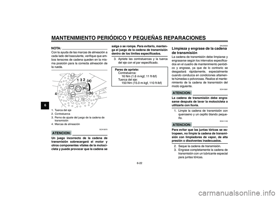 YAMAHA FZ1-N 2006 Manuale de Empleo (in Spanish) MANTENIMIENTO PERIÓDICO Y PEQUEÑAS REPARACIONES
6-22
6
NOTA:Con la ayuda de las marcas de alineación a
cada lado del basculante, verifique que am-
bos tensores de cadena queden en la mis-
ma posici YAMAHA FZ1-N 2006 Manuale de Empleo (in Spanish) MANTENIMIENTO PERIÓDICO Y PEQUEÑAS REPARACIONES
6-22
6
NOTA:Con la ayuda de las marcas de alineación a
cada lado del basculante, verifique que am-
bos tensores de cadena queden en la mis-
ma posici