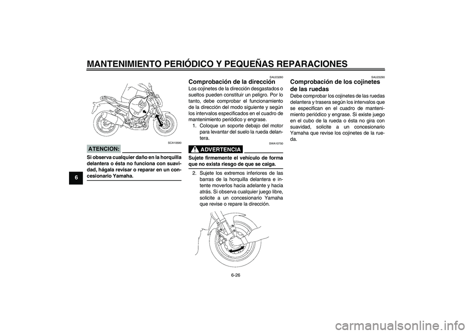 YAMAHA FZ1-N 2006 Manuale de Empleo (in Spanish) MANTENIMIENTO PERIÓDICO Y PEQUEÑAS REPARACIONES
6-26
6
ATENCION:
SCA10590
Si observa cualquier daño en la horquilla
delantera o ésta no funciona con suavi-
dad, hágala revisar o reparar en un con YAMAHA FZ1-N 2006 Manuale de Empleo (in Spanish) MANTENIMIENTO PERIÓDICO Y PEQUEÑAS REPARACIONES
6-26
6
ATENCION:
SCA10590
Si observa cualquier daño en la horquilla
delantera o ésta no funciona con suavi-
dad, hágala revisar o reparar en un con