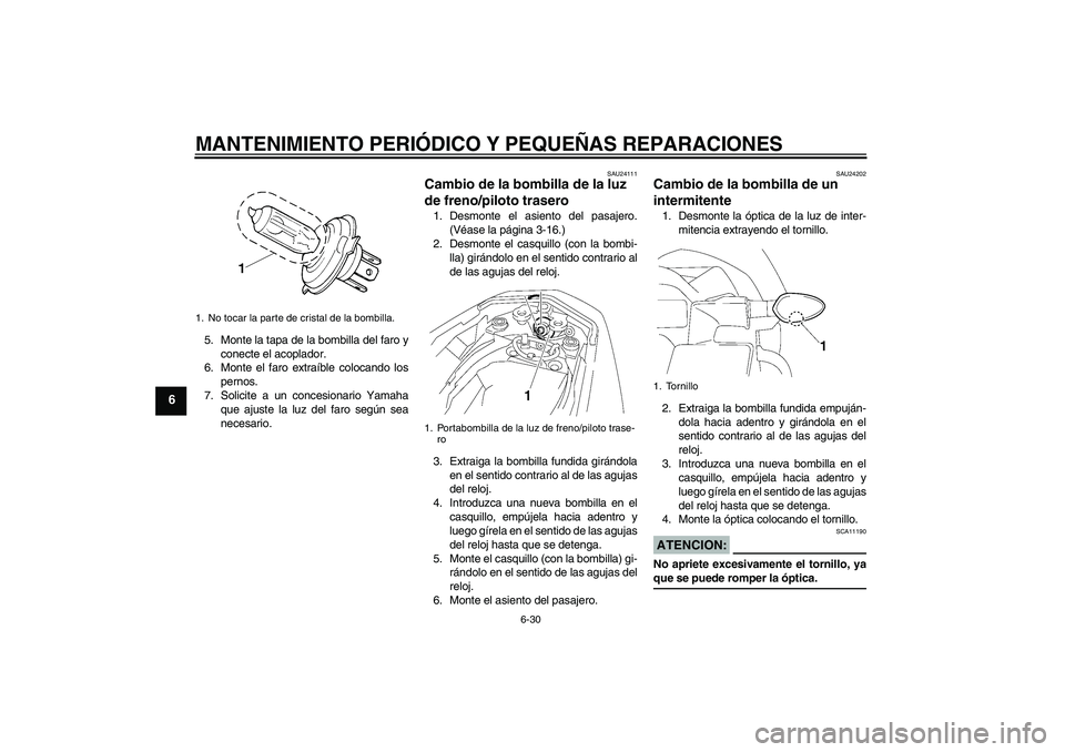 YAMAHA FZ1-N 2006 Manuale de Empleo (in Spanish) MANTENIMIENTO PERIÓDICO Y PEQUEÑAS REPARACIONES
6-30
6
5. Monte la tapa de la bombilla del faro y
conecte el acoplador.
6. Monte el faro extraíble colocando los
pernos.
7. Solicite a un concesionar YAMAHA FZ1-N 2006 Manuale de Empleo (in Spanish) MANTENIMIENTO PERIÓDICO Y PEQUEÑAS REPARACIONES
6-30
6
5. Monte la tapa de la bombilla del faro y
conecte el acoplador.
6. Monte el faro extraíble colocando los
pernos.
7. Solicite a un concesionar