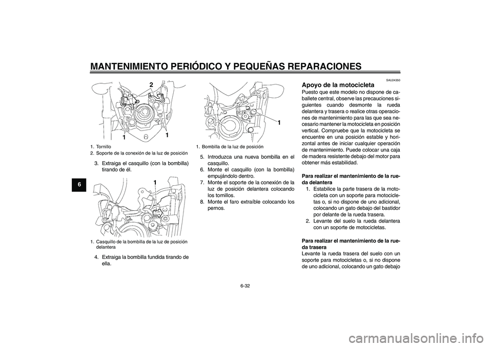 YAMAHA FZ1-N 2006 Manuale de Empleo (in Spanish) MANTENIMIENTO PERIÓDICO Y PEQUEÑAS REPARACIONES
6-32
6
3. Extraiga el casquillo (con la bombilla)
tirando de él.
4. Extraiga la bombilla fundida tirando de
ella.5. Introduzca una nueva bombilla en YAMAHA FZ1-N 2006 Manuale de Empleo (in Spanish) MANTENIMIENTO PERIÓDICO Y PEQUEÑAS REPARACIONES
6-32
6
3. Extraiga el casquillo (con la bombilla)
tirando de él.
4. Extraiga la bombilla fundida tirando de
ella.5. Introduzca una nueva bombilla en