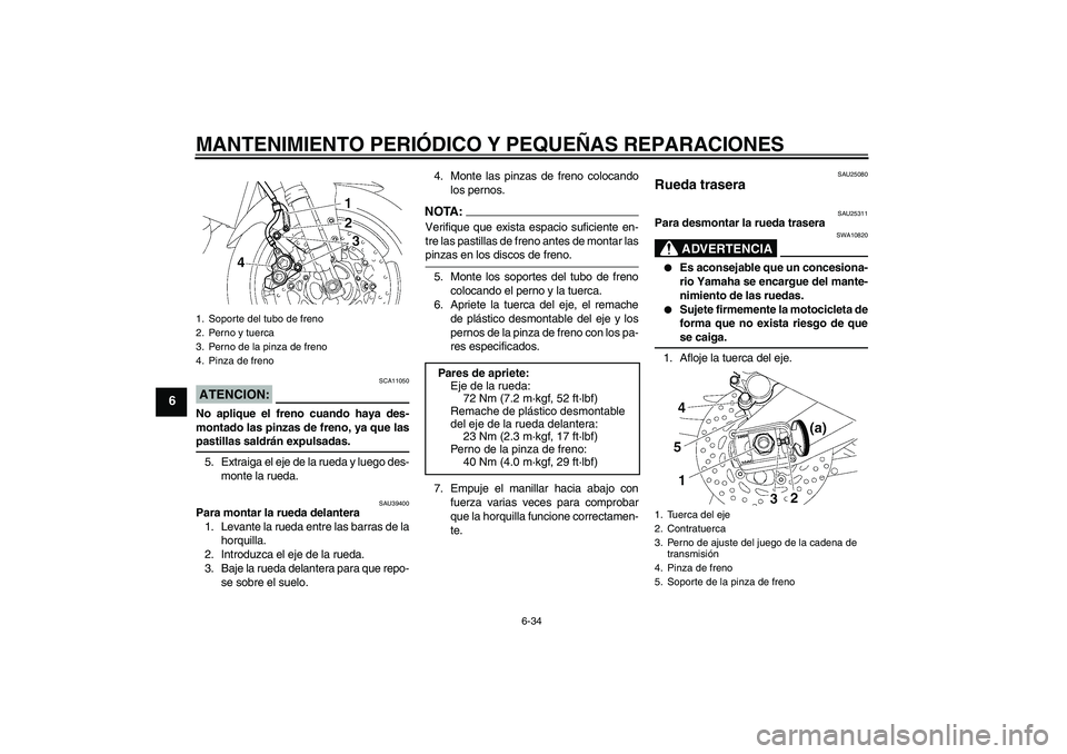 YAMAHA FZ1-N 2006 Manuale de Empleo (in Spanish) MANTENIMIENTO PERIÓDICO Y PEQUEÑAS REPARACIONES
6-34
6
ATENCION:
SCA11050
No aplique el freno cuando haya des-
montado las pinzas de freno, ya que laspastillas saldrán expulsadas.
5. Extraiga el ej YAMAHA FZ1-N 2006 Manuale de Empleo (in Spanish) MANTENIMIENTO PERIÓDICO Y PEQUEÑAS REPARACIONES
6-34
6
ATENCION:
SCA11050
No aplique el freno cuando haya des-
montado las pinzas de freno, ya que laspastillas saldrán expulsadas.
5. Extraiga el ej