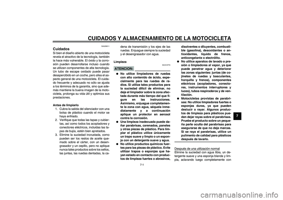 YAMAHA FZ1-N 2006 Manuale de Empleo (in Spanish) CUIDADOS Y ALMACENAMIENTO DE LA MOTOCICLETA
7-1
7
SAU26011
Cuidados Si bien el diseño abierto de una motocicleta
revela el atractivo de la tecnología, también
la hace más vulnerable. El óxido y l YAMAHA FZ1-N 2006 Manuale de Empleo (in Spanish) CUIDADOS Y ALMACENAMIENTO DE LA MOTOCICLETA
7-1
7
SAU26011
Cuidados Si bien el diseño abierto de una motocicleta
revela el atractivo de la tecnología, también
la hace más vulnerable. El óxido y l