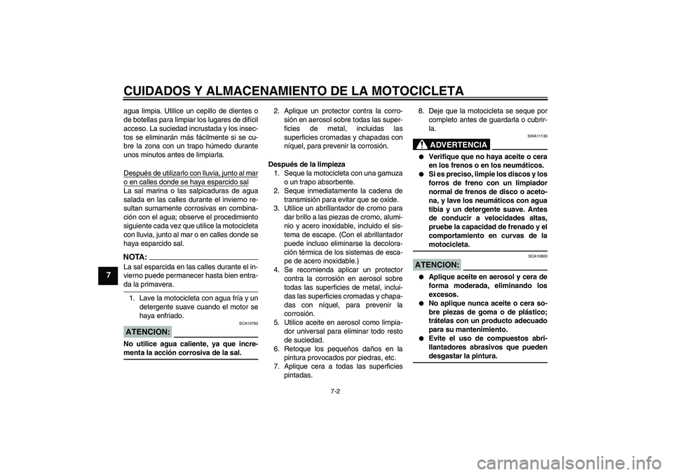 YAMAHA FZ1-N 2006 Manuale de Empleo (in Spanish) CUIDADOS Y ALMACENAMIENTO DE LA MOTOCICLETA
7-2
7
agua limpia. Utilice un cepillo de dientes o
de botellas para limpiar los lugares de difícil
acceso. La suciedad incrustada y los insec-
tos se elimi YAMAHA FZ1-N 2006 Manuale de Empleo (in Spanish) CUIDADOS Y ALMACENAMIENTO DE LA MOTOCICLETA
7-2
7
agua limpia. Utilice un cepillo de dientes o
de botellas para limpiar los lugares de difícil
acceso. La suciedad incrustada y los insec-
tos se elimi