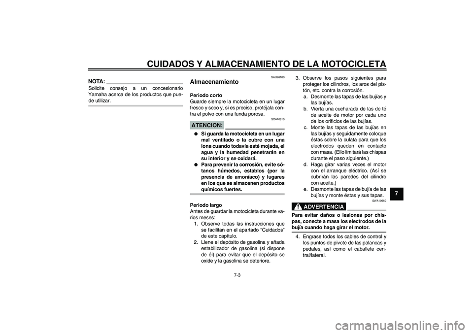 YAMAHA FZ1-N 2006 Manuale de Empleo (in Spanish) CUIDADOS Y ALMACENAMIENTO DE LA MOTOCICLETA
7-3
7
NOTA:Solicite consejo a un concesionario
Yamaha acerca de los productos que pue-de utilizar.
SAU26180
Almacenamiento Periodo corto
Guarde siempre la m YAMAHA FZ1-N 2006 Manuale de Empleo (in Spanish) CUIDADOS Y ALMACENAMIENTO DE LA MOTOCICLETA
7-3
7
NOTA:Solicite consejo a un concesionario
Yamaha acerca de los productos que pue-de utilizar.
SAU26180
Almacenamiento Periodo corto
Guarde siempre la m