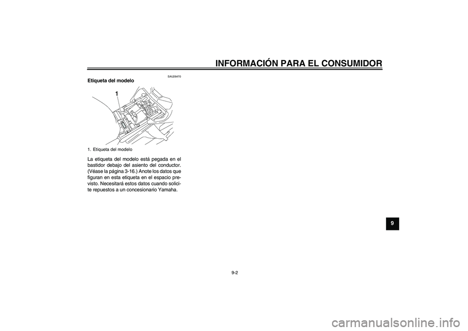 YAMAHA FZ1-N 2006  Manuale de Empleo (in Spanish) INFORMACIÓN PARA EL CONSUMIDOR
9-2
9
SAU26470
Etiqueta del modelo 
La etiqueta del modelo está pegada en el
bastidor debajo del asiento del conductor.
(Véase la página 3-16.) Anote los datos que
f