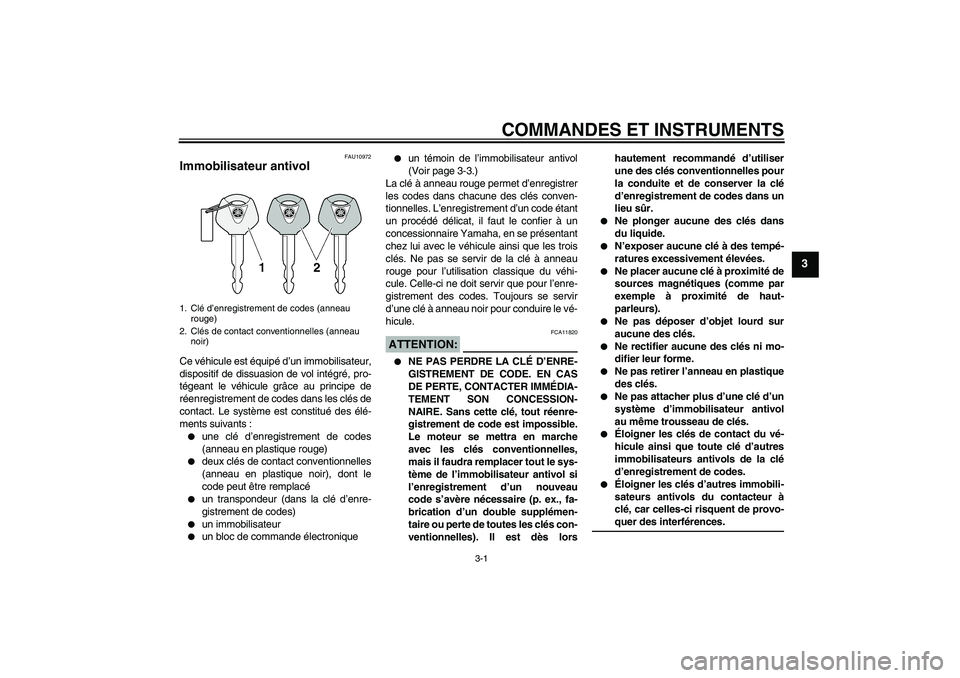 YAMAHA FZ1-N 2006  Notices Demploi (in French) COMMANDES ET INSTRUMENTS
3-1
3
FAU10972
Immobilisateur antivol Ce véhicule est équipé d’un immobilisateur,
dispositif de dissuasion de vol intégré, pro-
tégeant le véhicule grâce au principe