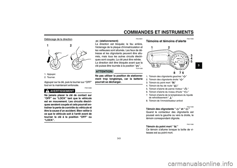 YAMAHA FZ1-N 2006  Notices Demploi (in French) COMMANDES ET INSTRUMENTS
3-3
3
Déblocage de la directionAppuyer sur la clé, puis la tourner sur “OFF”
tout en la maintenant enfoncée.
AVERTISSEMENT
FWA10060
Ne jamais placer la clé de contact 
