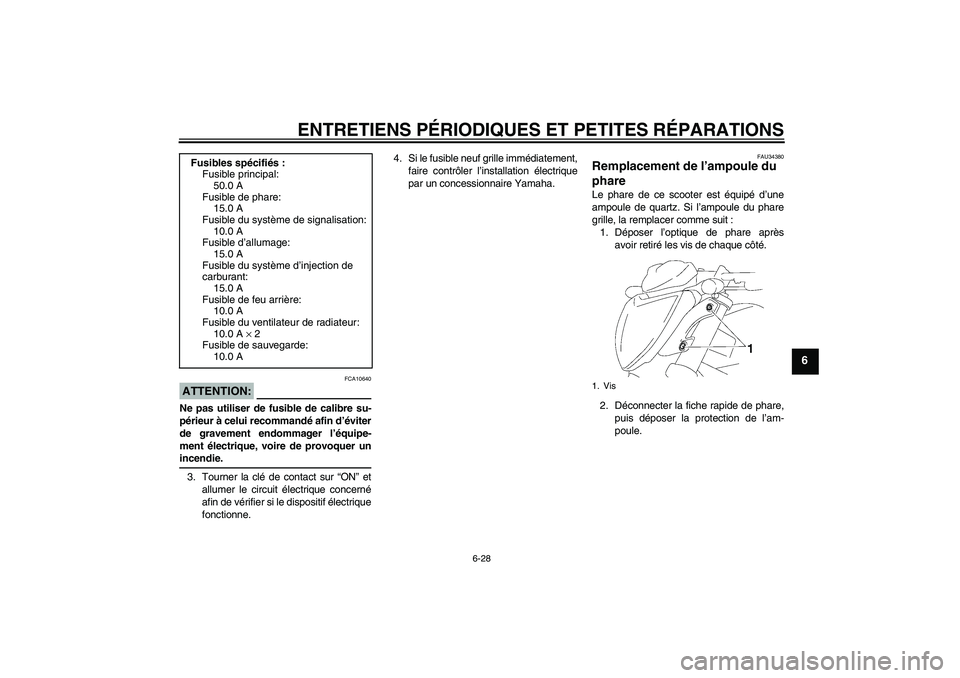YAMAHA FZ1-N 2006  Notices Demploi (in French) ENTRETIENS PÉRIODIQUES ET PETITES RÉPARATIONS
6-28
6
ATTENTION:
FCA10640
Ne pas utiliser de fusible de calibre su-
périeur à celui recommandé afin d’éviter
de gravement endommager l’équipe-