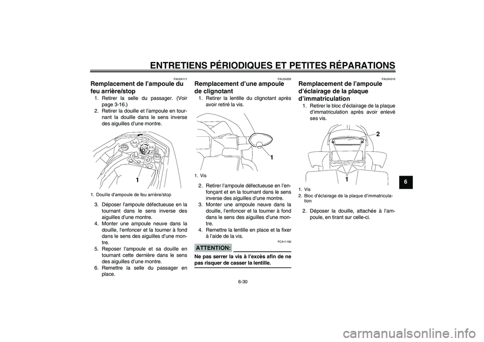 YAMAHA FZ1-N 2006  Notices Demploi (in French) ENTRETIENS PÉRIODIQUES ET PETITES RÉPARATIONS
6-30
6
FAU24111
Remplacement de l’ampoule du 
feu arrière/stop 1. Retirer la selle du passager. (Voir
page 3-16.)
2. Retirer la douille et l’ampoul