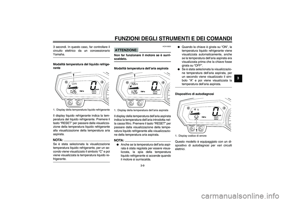 YAMAHA FZ1-N 2006 Manuale duso (in Italian) FUNZIONI DEGLI STRUMENTI E DEI COMANDI
3-9
3
3 secondi. In questo caso, far controllare il
circuito elettrico da un concessionarioYamaha.
Modalità temperatura del liquido refrige-
rante
Il display li YAMAHA FZ1-N 2006 Manuale duso (in Italian) FUNZIONI DEGLI STRUMENTI E DEI COMANDI
3-9
3
3 secondi. In questo caso, far controllare il
circuito elettrico da un concessionarioYamaha.
Modalità temperatura del liquido refrige-
rante
Il display li
