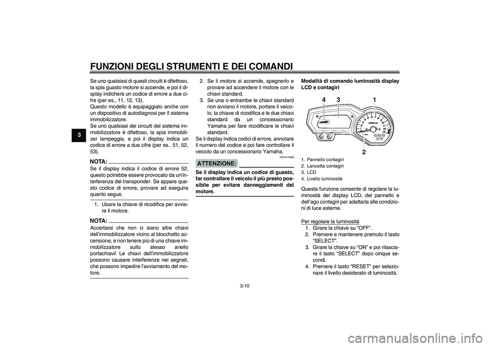 YAMAHA FZ1-N 2006 Manuale duso (in Italian) FUNZIONI DEGLI STRUMENTI E DEI COMANDI
3-10
3
Se uno qualsiasi di questi circuiti è difettoso,
la spia guasto motore si accende, e poi il di-
splay indicherà un codice di errore a due ci-
fre (per e YAMAHA FZ1-N 2006 Manuale duso (in Italian) FUNZIONI DEGLI STRUMENTI E DEI COMANDI
3-10
3
Se uno qualsiasi di questi circuiti è difettoso,
la spia guasto motore si accende, e poi il di-
splay indicherà un codice di errore a due ci-
fre (per e