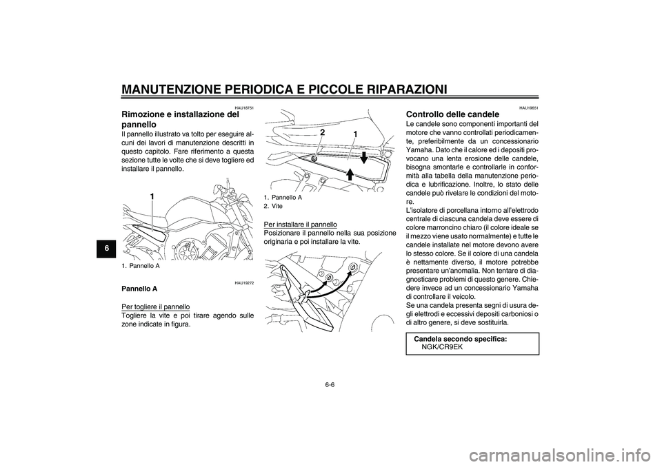 YAMAHA FZ1-N 2006 Manuale duso (in Italian) MANUTENZIONE PERIODICA E PICCOLE RIPARAZIONI
6-6
6
HAU18751
Rimozione e installazione del
pannello Il pannello illustrato va tolto per eseguire al-
cuni dei lavori di manutenzione descritti in
questo YAMAHA FZ1-N 2006 Manuale duso (in Italian) MANUTENZIONE PERIODICA E PICCOLE RIPARAZIONI
6-6
6
HAU18751
Rimozione e installazione del
pannello Il pannello illustrato va tolto per eseguire al-
cuni dei lavori di manutenzione descritti in
questo