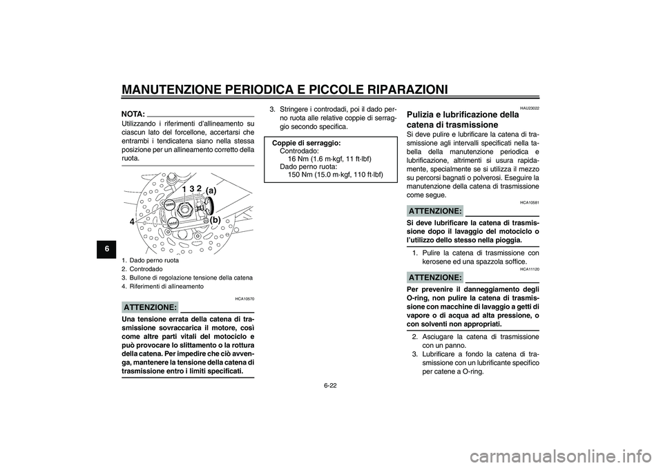 YAMAHA FZ1-N 2006 Manuale duso (in Italian) MANUTENZIONE PERIODICA E PICCOLE RIPARAZIONI
6-22
6
NOTA:Utilizzando i riferimenti d’allineamento su
ciascun lato del forcellone, accertarsi che
entrambi i tendicatena siano nella stessa
posizione p YAMAHA FZ1-N 2006 Manuale duso (in Italian) MANUTENZIONE PERIODICA E PICCOLE RIPARAZIONI
6-22
6
NOTA:Utilizzando i riferimenti d’allineamento su
ciascun lato del forcellone, accertarsi che
entrambi i tendicatena siano nella stessa
posizione p