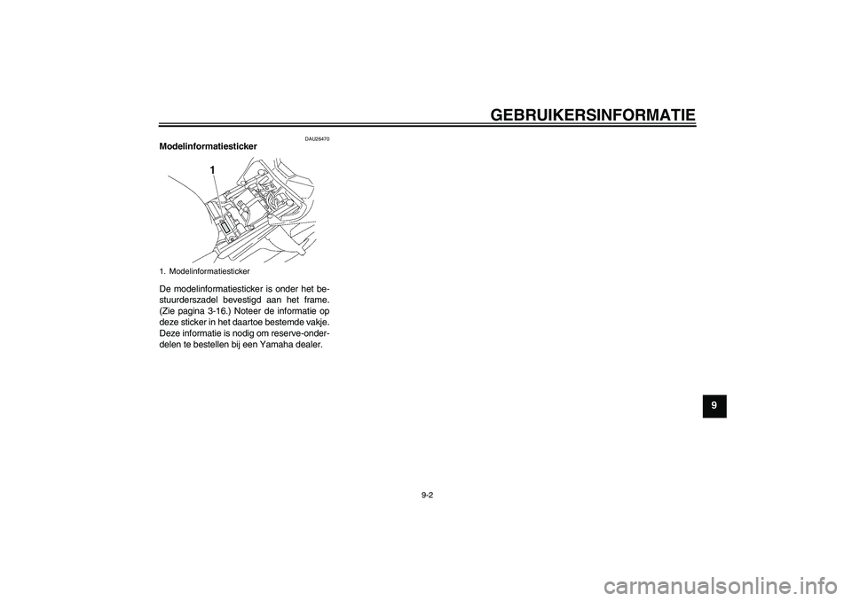 YAMAHA FZ1-N 2006  Instructieboekje (in Dutch) GEBRUIKERSINFORMATIE
9-2
9
DAU26470
Modelinformatiesticker 
De modelinformatiesticker is onder het be-
stuurderszadel bevestigd aan het frame.
(Zie pagina 3-16.) Noteer de informatie op
deze sticker i