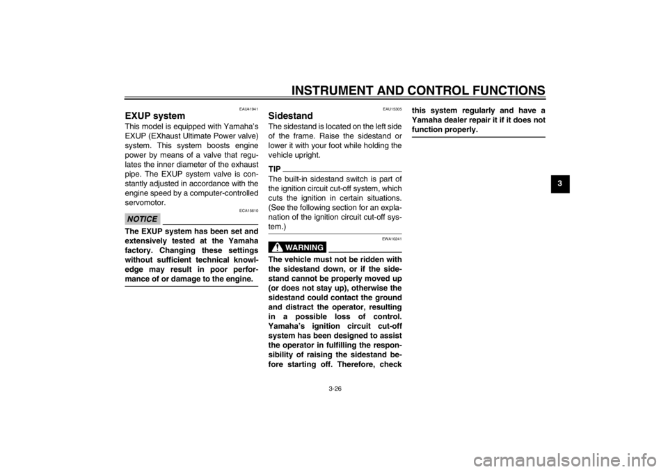 YAMAHA FZ1 S 2012  Owners Manual INSTRUMENT AND CONTROL FUNCTIONS
3-26
3
EAU41941
EXUP system This model is equipped with Yamaha’s
EXUP (EXhaust Ultimate Power valve)
system. This system boosts engine
power by means of a valve that
