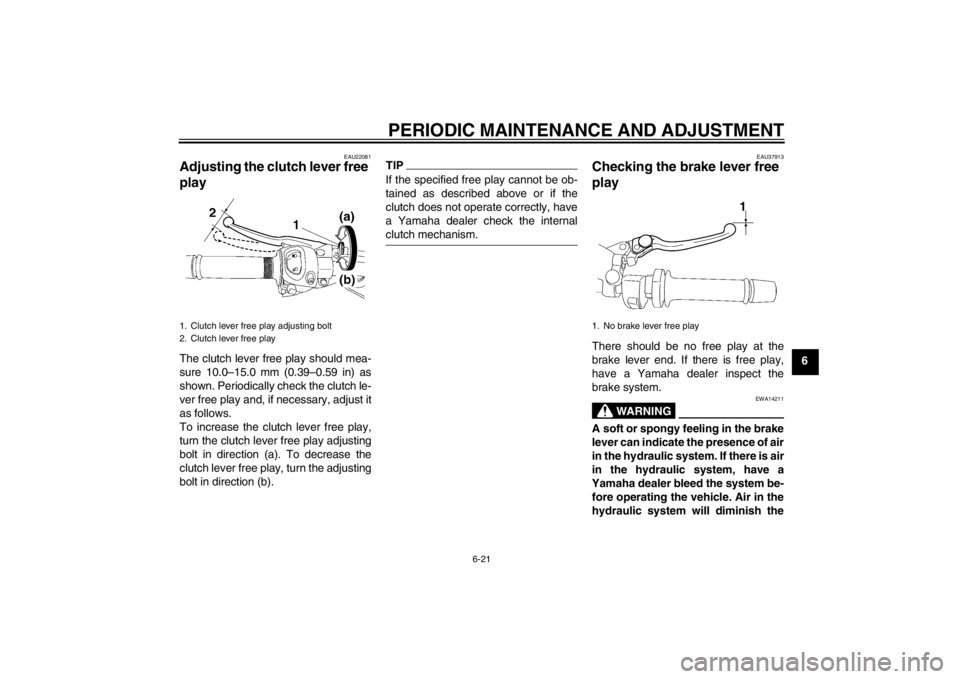YAMAHA FZ1 S 2012  Owners Manual PERIODIC MAINTENANCE AND ADJUSTMENT
6-21
6
EAU22081
Adjusting the clutch lever free 
play The clutch lever free play should mea-
sure 10.0–15.0 mm (0.39–0.59 in) as
shown. Periodically check the c