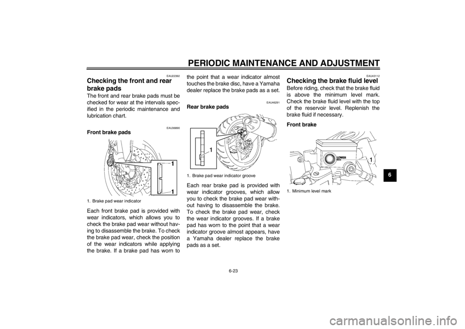 YAMAHA FZ1 S 2012  Owners Manual PERIODIC MAINTENANCE AND ADJUSTMENT
6-23
6
EAU22392
Checking the front and rear 
brake pads The front and rear brake pads must be
checked for wear at the intervals spec-
ified in the periodic maintena