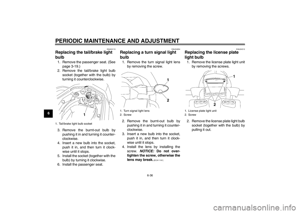 YAMAHA FZ1 S 2012  Owners Manual PERIODIC MAINTENANCE AND ADJUSTMENT
6-36
6
EAU24115
Replacing the tail/brake light 
bulb 1. Remove the passenger seat. (Seepage 3-19.)
2. Remove the tail/brake light bulb socket (together with the bul