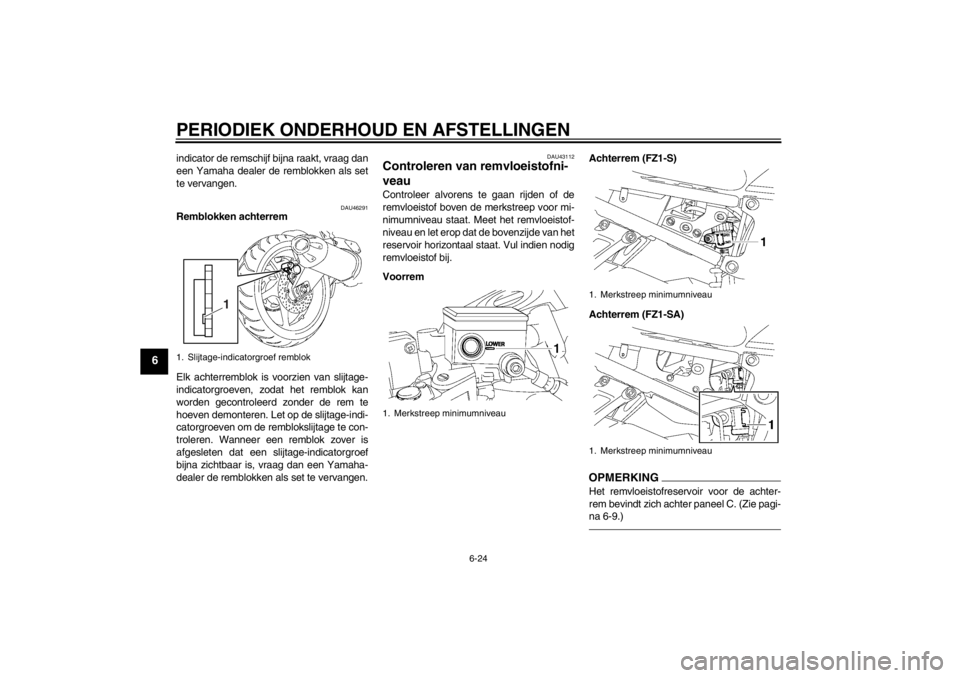 YAMAHA FZ1 S 2012  Instructieboekje (in Dutch) PERIODIEK ONDERHOUD EN AFSTELLINGEN
6-24
6
indicator de remschijf bijna raakt, vraag dan
een Yamaha dealer de remblokken als set
te vervangen.
DAU46291
Remblokken achterrem
Elk achterremblok is voorzi