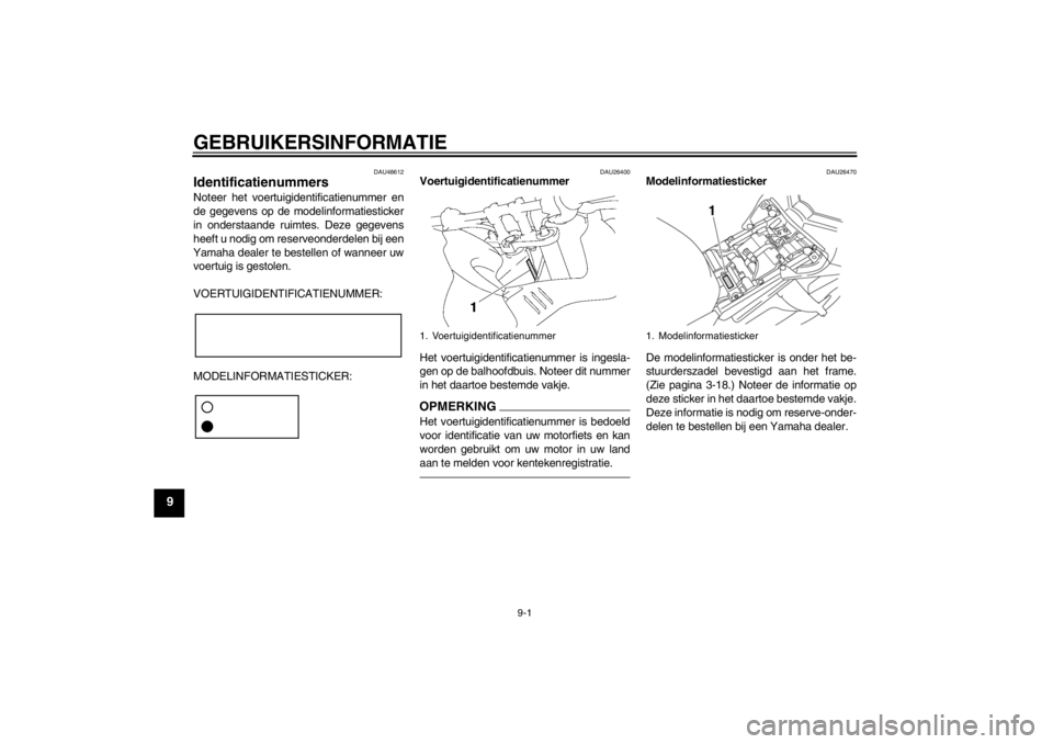YAMAHA FZ1 S 2012  Instructieboekje (in Dutch) GEBRUIKERSINFORMATIE
9-1
9
DAU48612
Identificatienummers Noteer het voertuigidentificatienummer en
de gegevens op de modelinformatiesticker
in onderstaande ruimtes. Deze gegevens
heeft u nodig om rese