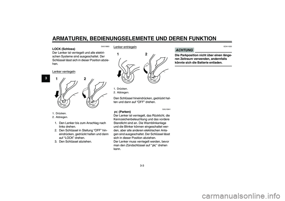 YAMAHA FZ1 S 2011 Betriebsanleitungen (in German) ARMATUREN, BEDIENUNGSELEMENTE UND DEREN FUNKTION
3-3
3
GAU10683
LOCK (Schloss)
Der Lenker ist verriegelt und alle elektri-
schen Systeme sind ausgeschaltet. Der
Schlüssel lässt sich in dieser Posit YAMAHA FZ1 S 2011 Betriebsanleitungen (in German) ARMATUREN, BEDIENUNGSELEMENTE UND DEREN FUNKTION
3-3
3
GAU10683
LOCK (Schloss)
Der Lenker ist verriegelt und alle elektri-
schen Systeme sind ausgeschaltet. Der
Schlüssel lässt sich in dieser Posit