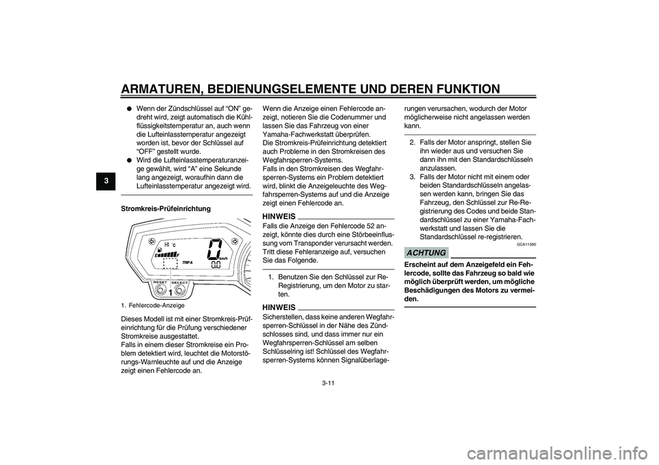 YAMAHA FZ1 S 2011  Betriebsanleitungen (in German) ARMATUREN, BEDIENUNGSELEMENTE UND DEREN FUNKTION
3-11
3

Wenn der Zündschlüssel auf “ON” ge-
dreht wird, zeigt automatisch die Kühl-
flüssigkeitstemperatur an, auch wenn 
die Lufteinlasstempe