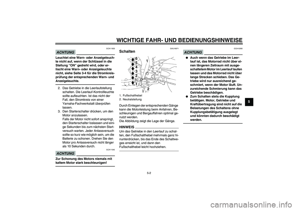 YAMAHA FZ1 S 2011 Betriebsanleitungen (in German) WICHTIGE FAHR- UND BEDIENUNGSHINWEISE
5-2
5
ACHTUNG
GCA11833
Leuchtet eine Warn- oder Anzeigeleuch-
te nicht auf, wenn der Schlüssel in die
Stellung “ON” gedreht wird, oder er-
lischt eine Warn- YAMAHA FZ1 S 2011 Betriebsanleitungen (in German) WICHTIGE FAHR- UND BEDIENUNGSHINWEISE
5-2
5
ACHTUNG
GCA11833
Leuchtet eine Warn- oder Anzeigeleuch-
te nicht auf, wenn der Schlüssel in die
Stellung “ON” gedreht wird, oder er-
lischt eine Warn-