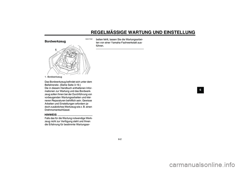 YAMAHA FZ1 S 2011  Betriebsanleitungen (in German) REGELMÄSSIGE WARTUNG UND EINSTELLUNG
6-2
6
GAU17542
Bordwerkzeug Das Bordwerkzeug befindet sich unter dem 
Beifahrersitz. (Siehe Seite 3-19.)
Die in diesem Handbuch enthaltenen Infor-
mationen zur Wa
