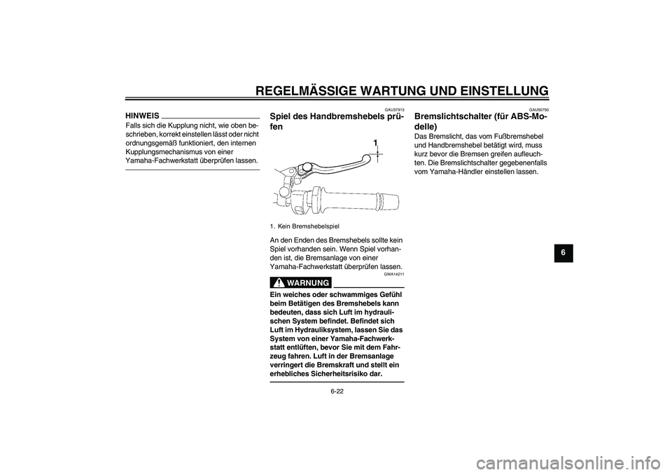 YAMAHA FZ1 S 2011 Betriebsanleitungen (in German) REGELMÄSSIGE WARTUNG UND EINSTELLUNG
6-22
6
HINWEISFalls sich die Kupplung nicht, wie oben be-
schrieben, korrekt einstellen lässt oder nicht
ordnungsgemäß funktioniert, den internen
Kupplungsme YAMAHA FZ1 S 2011 Betriebsanleitungen (in German) REGELMÄSSIGE WARTUNG UND EINSTELLUNG
6-22
6
HINWEISFalls sich die Kupplung nicht, wie oben be-
schrieben, korrekt einstellen lässt oder nicht
ordnungsgemäß funktioniert, den internen
Kupplungsme