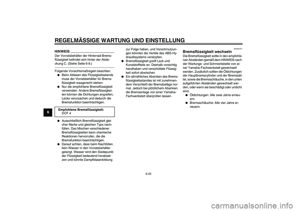 YAMAHA FZ1 S 2011  Betriebsanleitungen (in German) REGELMÄSSIGE WARTUNG UND EINSTELLUNG
6-25
6
HINWEISDer Vorratsbehälter der Hinterrad-Brems-
flüssigkeit befindet sich hinter der Abde-
ckung C. (Siehe Seite 6-9.)Folgende Vorsichtsmaßregeln beacht