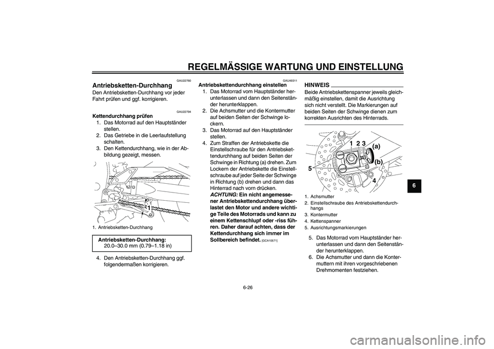 YAMAHA FZ1 S 2011  Betriebsanleitungen (in German) REGELMÄSSIGE WARTUNG UND EINSTELLUNG
6-26
6
GAU22760
Antriebsketten-Durchhang Den Antriebsketten-Durchhang vor jeder 
Fahrt prüfen und ggf. korrigieren.
GAU22794
Kettendurchhang prüfen
1. Das Motor