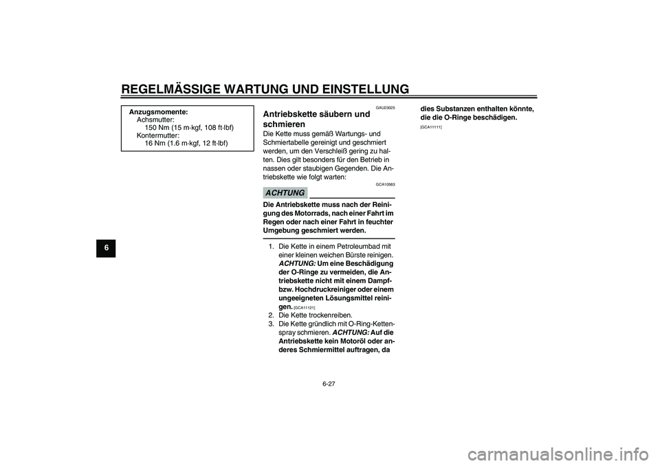 YAMAHA FZ1 S 2011  Betriebsanleitungen (in German) REGELMÄSSIGE WARTUNG UND EINSTELLUNG
6-27
6
GAU23025
Antriebskette säubern und 
schmieren Die Kette muss gemäß Wartungs- und 
Schmiertabelle gereinigt und geschmiert 
werden, um den Verschleiß ge