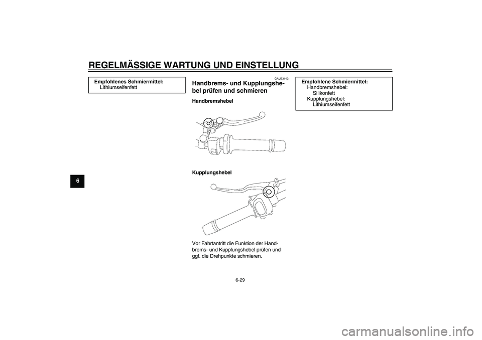 YAMAHA FZ1 S 2011  Betriebsanleitungen (in German) REGELMÄSSIGE WARTUNG UND EINSTELLUNG
6-29
6
GAU23142
Handbrems- und Kupplungshe-
bel prüfen und schmieren Handbremshebel
Kupplungshebel
Vor Fahrtantritt die Funktion der Hand-
brems- und Kupplungshe