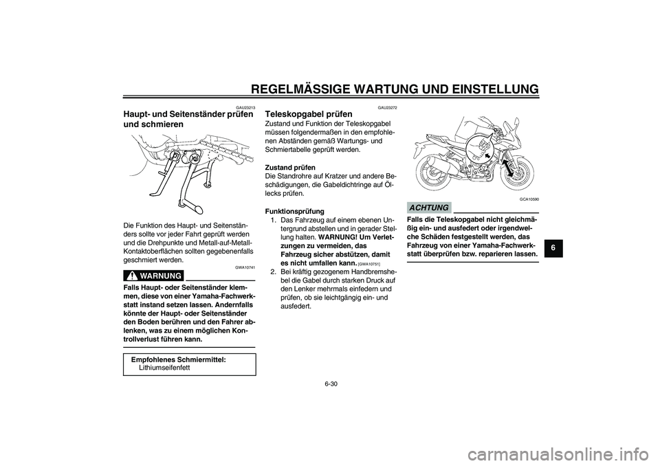 YAMAHA FZ1 S 2011  Betriebsanleitungen (in German) REGELMÄSSIGE WARTUNG UND EINSTELLUNG
6-30
6
GAU23213
Haupt- und Seitenständer prüfen 
und schmieren Die Funktion des Haupt- und Seitenstän-
ders sollte vor jeder Fahrt geprüft werden 
und die Dre