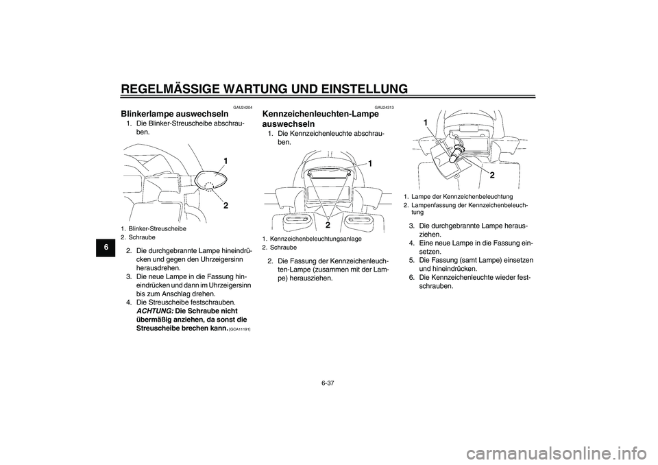 YAMAHA FZ1 S 2011 Betriebsanleitungen (in German) REGELMÄSSIGE WARTUNG UND EINSTELLUNG
6-37
6
GAU24204
Blinkerlampe auswechseln 1. Die Blinker-Streuscheibe abschrau-
ben.
2. Die durchgebrannte Lampe hineindrü-
cken und gegen den Uhrzeigersinn
hera YAMAHA FZ1 S 2011 Betriebsanleitungen (in German) REGELMÄSSIGE WARTUNG UND EINSTELLUNG
6-37
6
GAU24204
Blinkerlampe auswechseln 1. Die Blinker-Streuscheibe abschrau-
ben.
2. Die durchgebrannte Lampe hineindrü-
cken und gegen den Uhrzeigersinn
hera