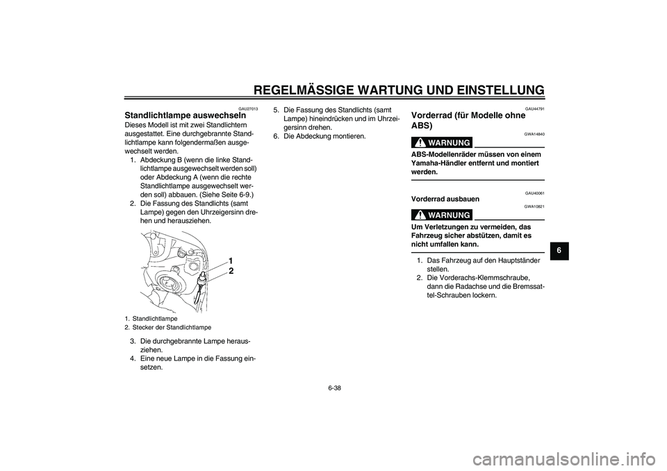 YAMAHA FZ1 S 2011 Betriebsanleitungen (in German) REGELMÄSSIGE WARTUNG UND EINSTELLUNG
6-38
6
GAU27013
Standlichtlampe auswechseln Dieses Modell ist mit zwei Standlichtern
ausgestattet. Eine durchgebrannte Stand-
lichtlampe kann folgendermaßen aus YAMAHA FZ1 S 2011 Betriebsanleitungen (in German) REGELMÄSSIGE WARTUNG UND EINSTELLUNG
6-38
6
GAU27013
Standlichtlampe auswechseln Dieses Modell ist mit zwei Standlichtern
ausgestattet. Eine durchgebrannte Stand-
lichtlampe kann folgendermaßen aus