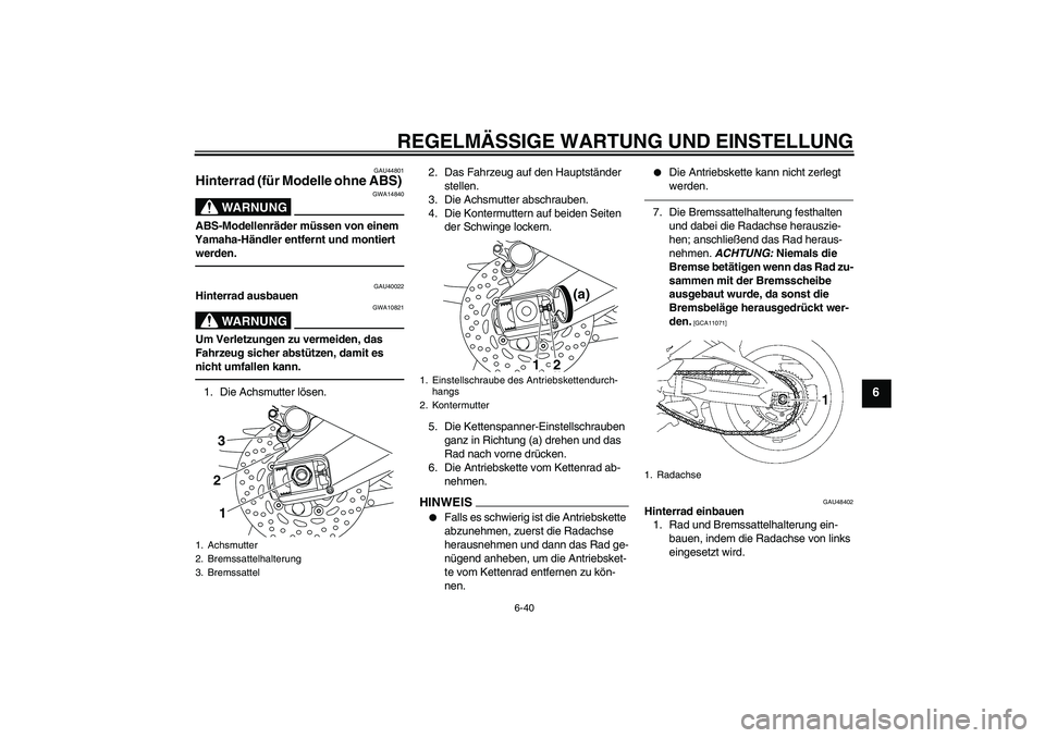 YAMAHA FZ1 S 2011 Betriebsanleitungen (in German) REGELMÄSSIGE WARTUNG UND EINSTELLUNG
6-40
6
GAU44801
Hinterrad (für Modelle ohne ABS)
WARNUNG
GWA14840
ABS-Modellenräder müssen von einem
Yamaha-Händler entfernt und montiert
werden.
GAU40022
YAMAHA FZ1 S 2011 Betriebsanleitungen (in German) REGELMÄSSIGE WARTUNG UND EINSTELLUNG
6-40
6
GAU44801
Hinterrad (für Modelle ohne ABS)
WARNUNG
GWA14840
ABS-Modellenräder müssen von einem
Yamaha-Händler entfernt und montiert
werden.
GAU40022