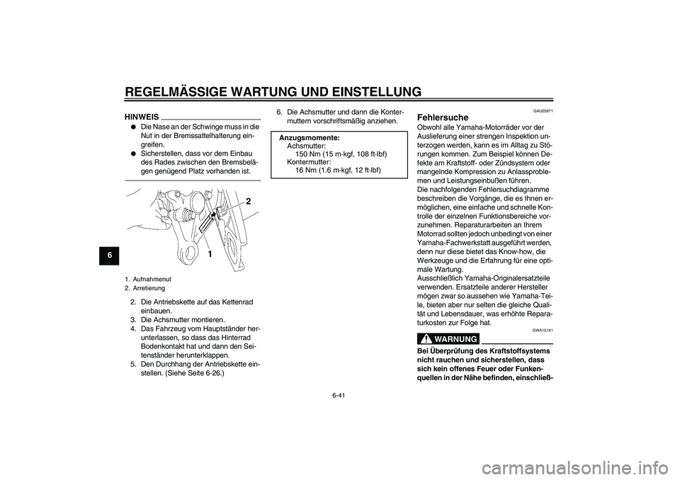 YAMAHA FZ1 S 2011 Betriebsanleitungen (in German) REGELMÄSSIGE WARTUNG UND EINSTELLUNG
6-41
6
HINWEIS
Die Nase an der Schwinge muss in die
Nut in der Bremssattelhalterung ein-
greifen.
Sicherstellen, dass vor dem Einbau
des Rades zwischen den B YAMAHA FZ1 S 2011 Betriebsanleitungen (in German) REGELMÄSSIGE WARTUNG UND EINSTELLUNG
6-41
6
HINWEIS
Die Nase an der Schwinge muss in die
Nut in der Bremssattelhalterung ein-
greifen.
Sicherstellen, dass vor dem Einbau
des Rades zwischen den B