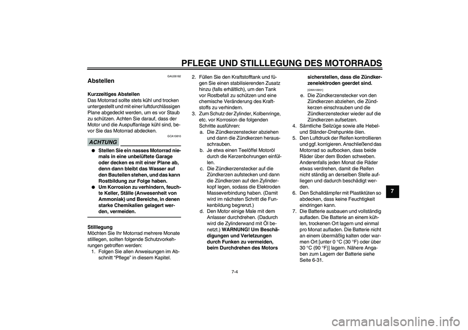 YAMAHA FZ1 S 2011 Betriebsanleitungen (in German) PFLEGE UND STILLLEGUNG DES MOTORRADS
7-4
7
GAU26182
Abstellen Kurzzeitiges Abstellen
Das Motorrad sollte stets kühl und trocken
untergestellt und mit einer luftdurchlässigen
Plane abgedeckt werden YAMAHA FZ1 S 2011 Betriebsanleitungen (in German) PFLEGE UND STILLLEGUNG DES MOTORRADS
7-4
7
GAU26182
Abstellen Kurzzeitiges Abstellen
Das Motorrad sollte stets kühl und trocken
untergestellt und mit einer luftdurchlässigen
Plane abgedeckt werden