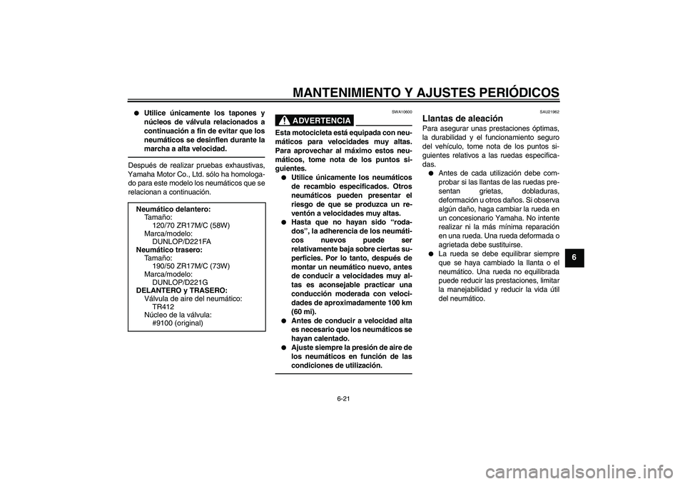 YAMAHA FZ1 S 2011 Manuale de Empleo (in Spanish) MANTENIMIENTO Y AJUSTES PERIÓDICOS
6-21
6
Utilice únicamente los tapones y
núcleos de válvula relacionados a
continuación a fin de evitar que los
neumáticos se desinflen durante la
marcha a al YAMAHA FZ1 S 2011 Manuale de Empleo (in Spanish) MANTENIMIENTO Y AJUSTES PERIÓDICOS
6-21
6
Utilice únicamente los tapones y
núcleos de válvula relacionados a
continuación a fin de evitar que los
neumáticos se desinflen durante la
marcha a al
