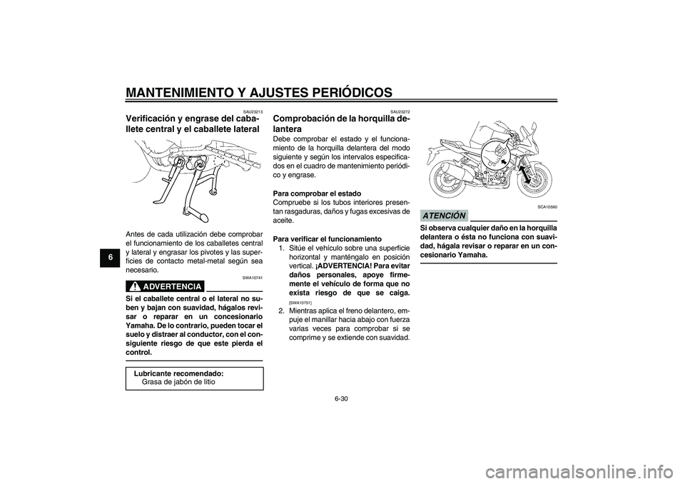 YAMAHA FZ1 S 2011 Manuale de Empleo (in Spanish) MANTENIMIENTO Y AJUSTES PERIÓDICOS
6-30
6
SAU23213
Verificación y engrase del caba-
llete central y el caballete lateral Antes de cada utilización debe comprobar
el funcionamiento de los caballetes YAMAHA FZ1 S 2011 Manuale de Empleo (in Spanish) MANTENIMIENTO Y AJUSTES PERIÓDICOS
6-30
6
SAU23213
Verificación y engrase del caba-
llete central y el caballete lateral Antes de cada utilización debe comprobar
el funcionamiento de los caballetes