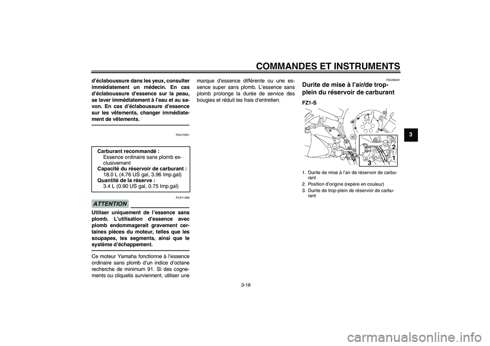 YAMAHA FZ1 S 2011 Notices Demploi (in French) COMMANDES ET INSTRUMENTS
3-18
3
d’éclaboussure dans les yeux, consulter
immédiatement un médecin. En cas
d’éclaboussure d’essence sur la peau,
se laver immédiatement à l’eau et au sa-
vo YAMAHA FZ1 S 2011 Notices Demploi (in French) COMMANDES ET INSTRUMENTS
3-18
3
d’éclaboussure dans les yeux, consulter
immédiatement un médecin. En cas
d’éclaboussure d’essence sur la peau,
se laver immédiatement à l’eau et au sa-
vo