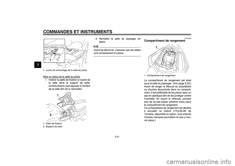 YAMAHA FZ1 S 2011 Notices Demploi (in French) COMMANDES ET INSTRUMENTS
3-21
3
Mise en place de la selle du pilote1. Insérer la patte de fixation à l’avant de
la selle dans le support de selle,
comme illustré, puis appuyer à l’arrière
de YAMAHA FZ1 S 2011 Notices Demploi (in French) COMMANDES ET INSTRUMENTS
3-21
3
Mise en place de la selle du pilote1. Insérer la patte de fixation à l’avant de
la selle dans le support de selle,
comme illustré, puis appuyer à l’arrière
de