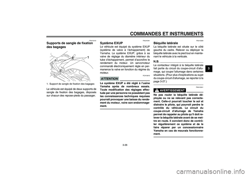 YAMAHA FZ1 S 2011 Notices Demploi (in French) COMMANDES ET INSTRUMENTS
3-26
3
FAU15151
Supports de sangle de fixation
des bagages Le véhicule est équipé de deux supports de
sangle de fixation des bagages, disposés
sur chacun des repose-pieds YAMAHA FZ1 S 2011 Notices Demploi (in French) COMMANDES ET INSTRUMENTS
3-26
3
FAU15151
Supports de sangle de fixation
des bagages Le véhicule est équipé de deux supports de
sangle de fixation des bagages, disposés
sur chacun des repose-pieds