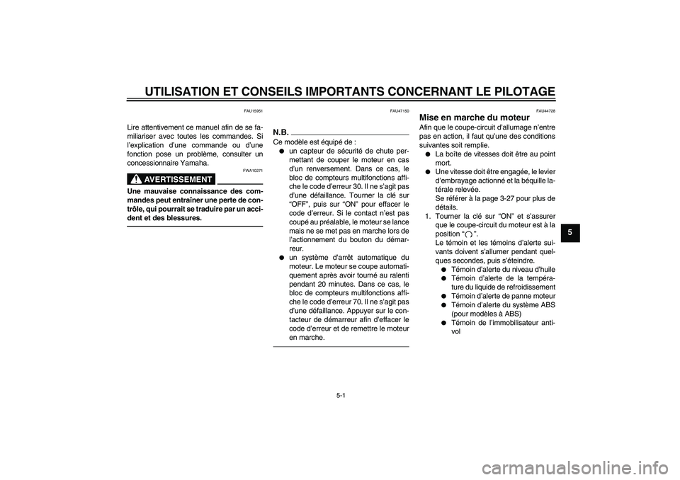 YAMAHA FZ1 S 2011 Notices Demploi (in French) UTILISATION ET CONSEILS IMPORTANTS CONCERNANT LE PILOTAGE
5-1
5
FAU15951
Lire attentivement ce manuel afin de se fa-
miliariser avec toutes les commandes. Si
l’explication d’une commande ou d’un YAMAHA FZ1 S 2011 Notices Demploi (in French) UTILISATION ET CONSEILS IMPORTANTS CONCERNANT LE PILOTAGE
5-1
5
FAU15951
Lire attentivement ce manuel afin de se fa-
miliariser avec toutes les commandes. Si
l’explication d’une commande ou d’un