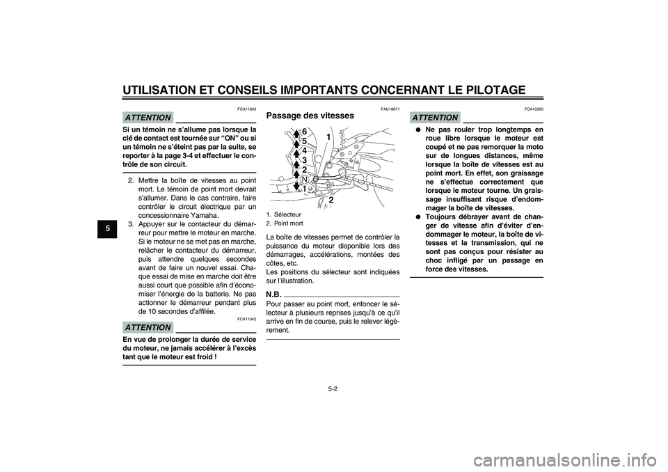 YAMAHA FZ1 S 2011 Notices Demploi (in French) UTILISATION ET CONSEILS IMPORTANTS CONCERNANT LE PILOTAGE
5-2
5
ATTENTION
FCA11833
Si un témoin ne s’allume pas lorsque la
clé de contact est tournée sur “ON” ou si
un témoin ne s’éteint YAMAHA FZ1 S 2011 Notices Demploi (in French) UTILISATION ET CONSEILS IMPORTANTS CONCERNANT LE PILOTAGE
5-2
5
ATTENTION
FCA11833
Si un témoin ne s’allume pas lorsque la
clé de contact est tournée sur “ON” ou si
un témoin ne s’éteint